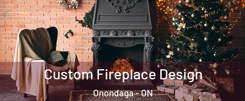 Custom Fireplace Design Onondaga - ON