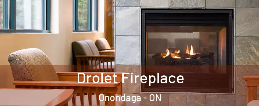  Drolet Fireplace Onondaga - ON