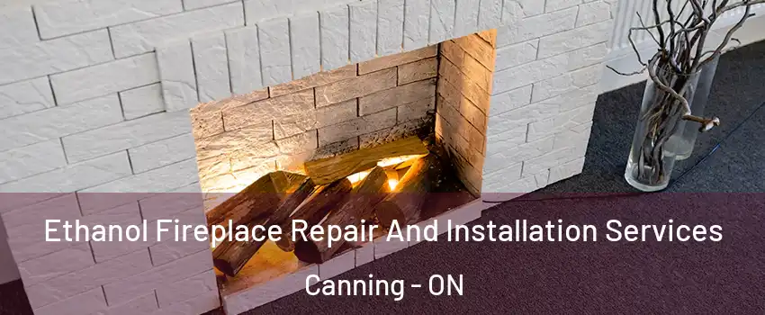  Ethanol Fireplace Repair And Installation Services Canning - ON