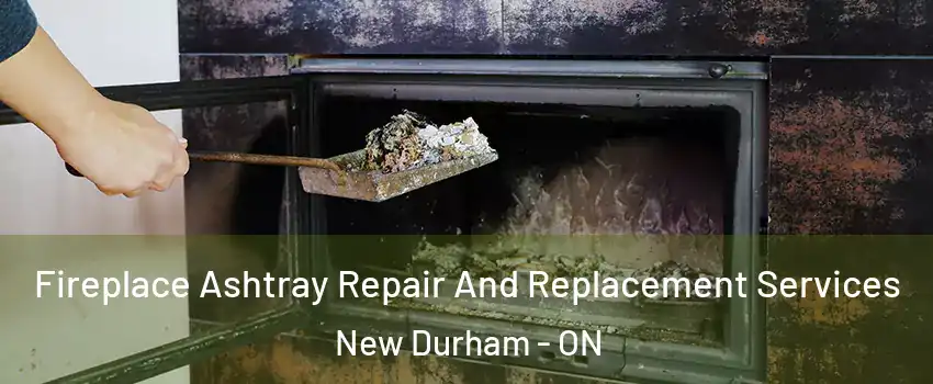  Fireplace Ashtray Repair And Replacement Services New Durham - ON