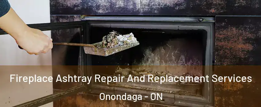  Fireplace Ashtray Repair And Replacement Services Onondaga - ON