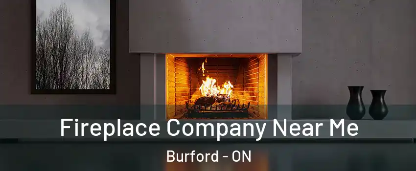  Fireplace Company Near Me Burford - ON