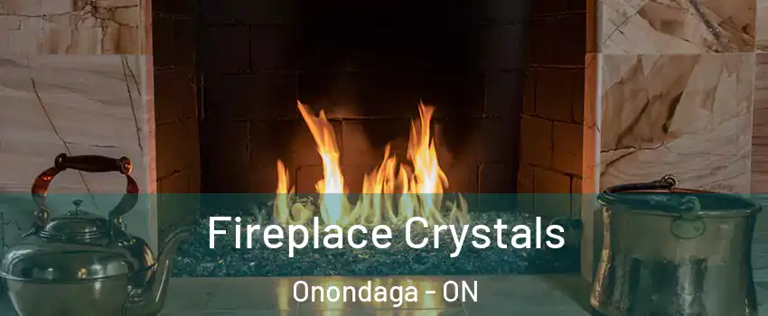 Fireplace Crystals Onondaga - ON