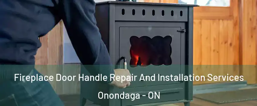  Fireplace Door Handle Repair And Installation Services Onondaga - ON