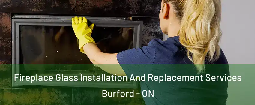  Fireplace Glass Installation And Replacement Services Burford - ON