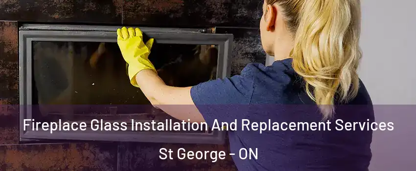  Fireplace Glass Installation And Replacement Services St George - ON