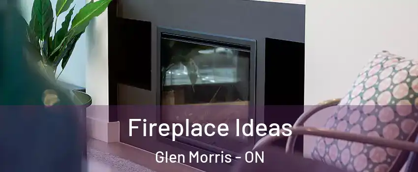 Fireplace Ideas Glen Morris - ON