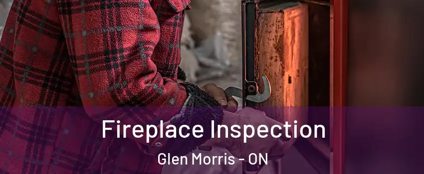 Fireplace Inspection Glen Morris - ON