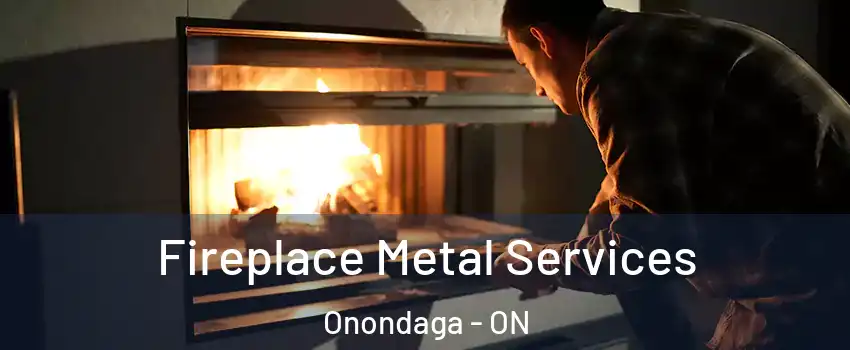  Fireplace Metal Services Onondaga - ON