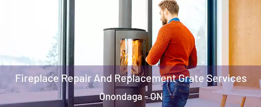 Fireplace Repair And Replacement Grate Services Onondaga - ON