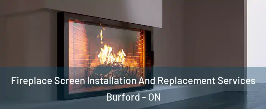  Fireplace Screen Installation And Replacement Services Burford - ON