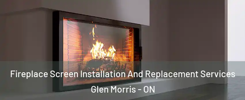  Fireplace Screen Installation And Replacement Services Glen Morris - ON