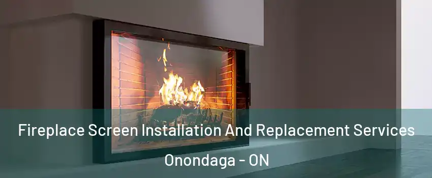  Fireplace Screen Installation And Replacement Services Onondaga - ON
