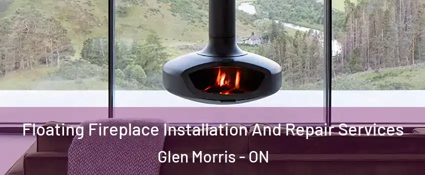 Floating Fireplace Installation And Repair Services Glen Morris - ON