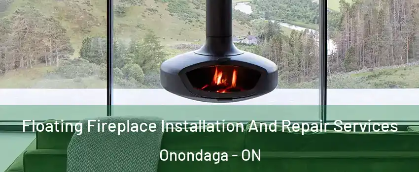Floating Fireplace Installation And Repair Services Onondaga - ON