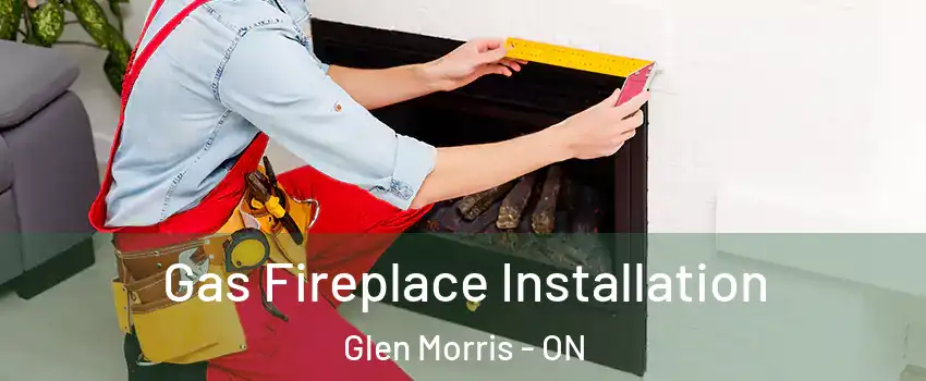 Gas Fireplace Installation Glen Morris - ON