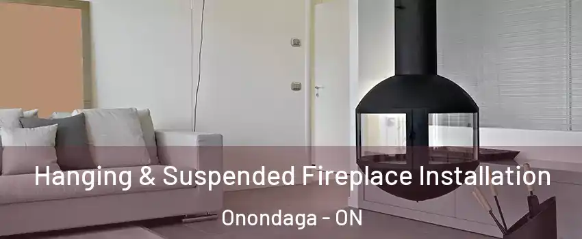 Hanging & Suspended Fireplace Installation Onondaga - ON