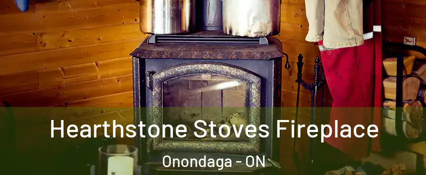  Hearthstone Stoves Fireplace Onondaga - ON