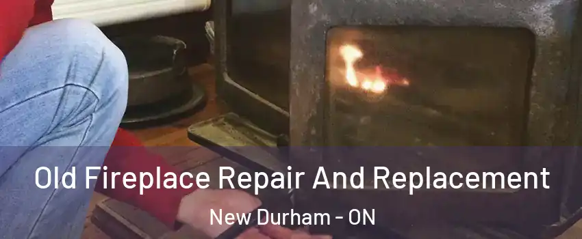  Old Fireplace Repair And Replacement New Durham - ON