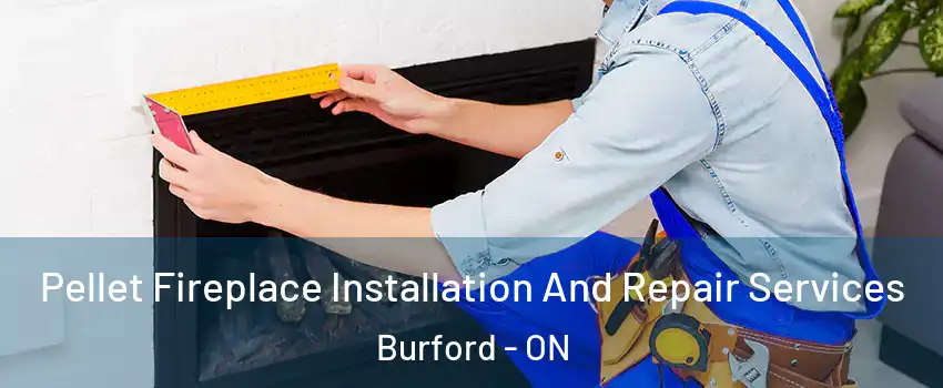 Pellet Fireplace Installation And Repair Services Burford - ON