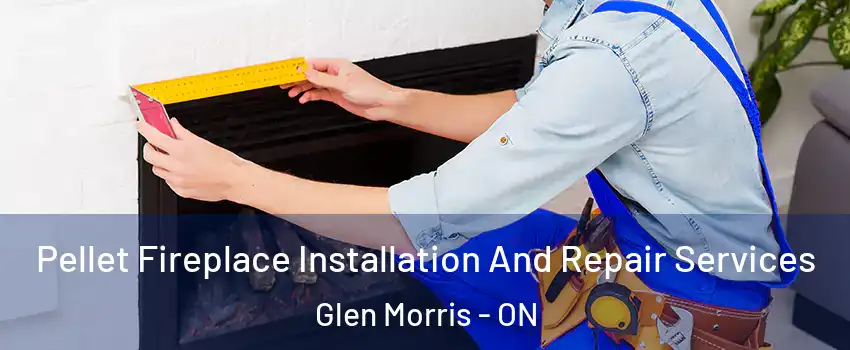 Pellet Fireplace Installation And Repair Services Glen Morris - ON