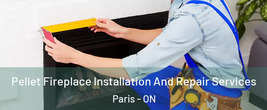  Pellet Fireplace Installation And Repair Services Paris - ON