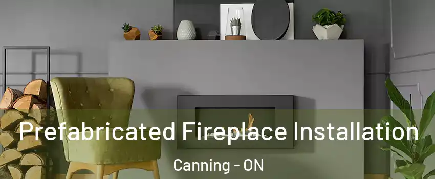 Prefabricated Fireplace Installation Canning - ON