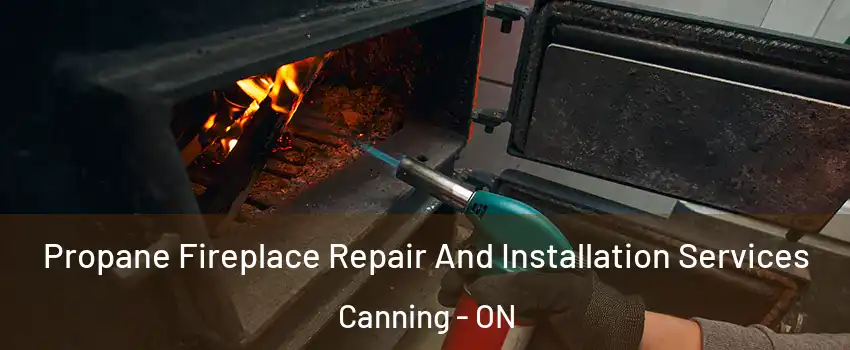 Propane Fireplace Repair And Installation Services Canning - ON