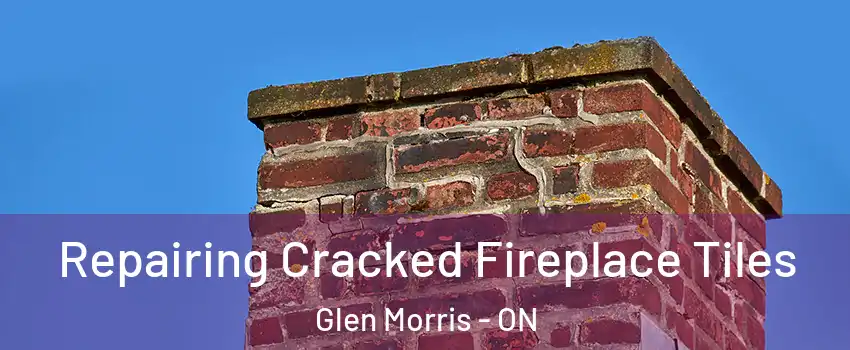 Repairing Cracked Fireplace Tiles Glen Morris - ON