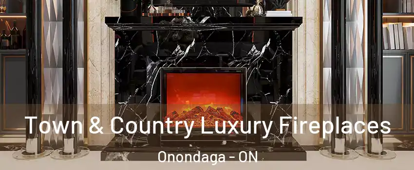  Town & Country Luxury Fireplaces Onondaga - ON