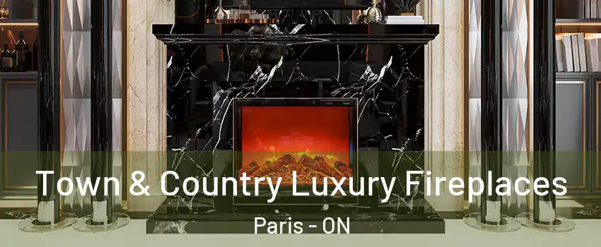 Town & Country Luxury Fireplaces Paris - ON