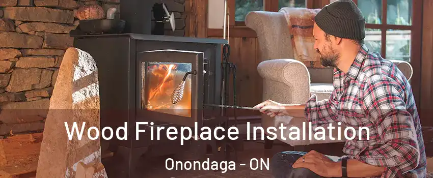 Wood Fireplace Installation Onondaga - ON